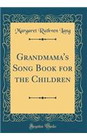 Grandmama's Song Book for the Children (Classic Reprint)