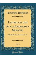 Lehrbuch der Altisländischen Sprache, Vol. 1: Altisländisches Elementarbuch (Classic Reprint)