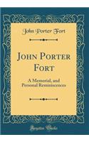 John Porter Fort: A Memorial, and Personal Reminiscences (Classic Reprint)