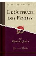 Le Suffrage Des Femmes (Classic Reprint)