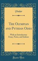 The Olympian and Pythian Odes: With an Introductory Essay, Notes, and Indexes (Classic Reprint)