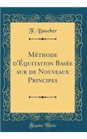 Mï¿½thode d'ï¿½quitation Basï¿½e Sur de Nouveaux Principes (Classic Reprint)