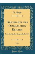 Geschichte des Osmanischen Reiches, Vol. 1: Nach den Quellen Dargestellt; Bis 1451 (Classic Reprint)