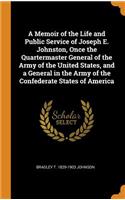 Memoir of the Life and Public Service of Joseph E. Johnston, Once the Quartermaster General of the Army of the United States, and a General in the Army of the Confederate States of America