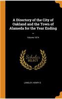A Directory of the City of Oakland and the Town of Alameda for the Year Ending ..; Volume 1874