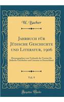 Jahrbuch Fï¿½r Jï¿½dische Geschichte Und Literatur, 1906, Vol. 9: Herausgegeben Vom Verbande Der Vereine Fï¿½r Jï¿½dische Geschichte Und Literatur in Deutschland (Classic Reprint): Herausgegeben Vom Verbande Der Vereine Fï¿½r Jï¿½dische Geschichte Und Literatur in Deutschland (Classic Reprint)