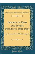 Imports of Farm and Forest Products, 1901-1903: By Countries from Which Consigned (Classic Reprint)