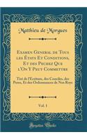 Examen General de Tous Les Ã?tats Et Conditions, Et Des Pechez Que l'On Y Peut Commettre, Vol. 1: TirÃ© de l'Ecriture, Des Conciles, Des Peres, Et Des Ordonnances de Nos Roys (Classic Reprint)