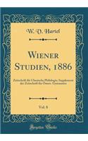Wiener Studien, 1886, Vol. 8: Zeitschrift Fur Classische Philologie; Supplement Der Zeitschrift Fur Osterr. Gymnasien (Classic Reprint)