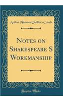 Notes on Shakespeare S Workmanship (Classic Reprint)