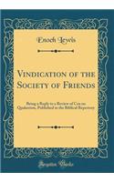 Vindication of the Society of Friends: Being a Reply to a Review of Cox on Quakerism, Published in the Biblical Repertory (Classic Reprint)