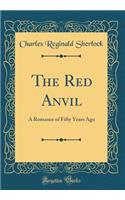 The Red Anvil: A Romance of Fifty Years Ago (Classic Reprint)