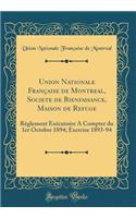 Union Nationale FranÃ§aise de Montreal, Societe de Bienfaisance, Maison de Refuge: RÃ¨glement ExÃ©cutoire a Compter Du 1er Octobre 1894; Exercise 1893-94 (Classic Reprint): RÃ¨glement ExÃ©cutoire a Compter Du 1er Octobre 1894; Exercise 1893-94 (Classic Reprint)