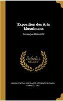 Exposition des Arts Musulmans: Catalogue Descriptif