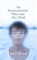The Neuroscientist Who Lost Her Mind: A Memoir of Madness and Recovery