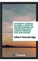 University tutorial classes: a study in the development of higher education among working men and women