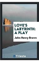 Love's Labyrinth: A Play