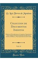 Coleccion de Documentos Ineditos, Vol. 11: Relativos Al Descubrimiento, Conquista y Organizacin de Las Antiguas Posesiones Espaolas Sacados de Los Archivos del Reino, y Muy Especialmente del de Indias (Classic Reprint)