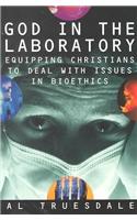 God in the Laboratory: Equipping Christians to Deal with Issues in Bioethics