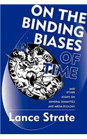 On the Binding Biases of Time and Other Essays on General Semantics and Media Ecology