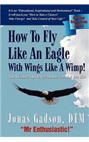 How to Fly Like an Eagle with Wings Like a Wimp!