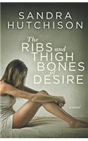 The Ribs and Thigh Bones of Desire