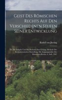 Geist Des Römischen Rechts Auf Den Verschiedenen Stufen Seiner Entwicklung: Th. Die Aufgabe Und Die Methode Ihrer Lösung. Methode Der Rechtshistorischen Darstellung. Die Ausgangspunkte Des Römischen Rechts. 6. Aufl., 1907