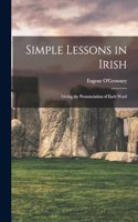 Simple Lessons in Irish; Giving the Pronunciation of Each Word