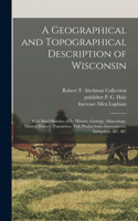 Geographical and Topographical Description of Wisconsin; With Brief Sketches of its History, Geology, Mineralogy, Natural History, Population, Soil, Productions, Government, Antiquities, &c. &c