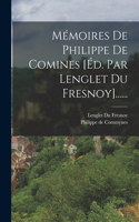 Mémoires De Philippe De Comines [éd. Par Lenglet Du Fresnoy]......