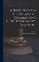 A Hand-book On The Diseases Of Children And Their Homeopathic Treatment