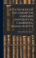 Catalogue of the Library of Harvard University in Cambridge, Massachusetts