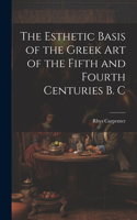 The Esthetic Basis of the Greek art of the Fifth and Fourth Centuries B. C