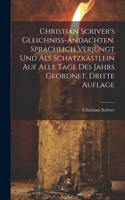 Christian Scriver's Gleichniss-Andachten. Sprachlich Verjüngt Und Als Schatzkästlein Auf Alle Tage Des Jahrs Geordnet, Dritte Auflage