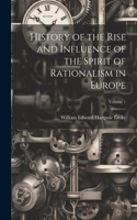History of the Rise and Influence of the Spirit of Rationalism in Europe; Volume 1
