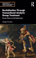 Revitalization Through Transactional Analysis Group Treatment: Human Nature and Its Deterioration(Innovations in Transactional Analysis: Theory and Practice)