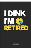 I Dink I'm Retired Notebook