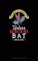 Always Be Yourself Unless You Can Be A Bat Then Be A Bat