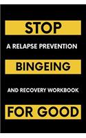 Stop Bingeing For Good: A Relapse Prevention and Recovery Workbook