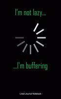 I'm Not Lazy I'm Buffering