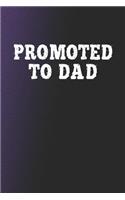 Promoted To Dad: Funny Sayings on the cover Journal 104 Lined Pages for Writing and Drawing, Everyday Humorous, 365 days to more Humor & Happiness Year Long Journal 