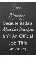 Case Manager Because Bad Ass Miracle Worker Isn't An Official Job Title: Journal Lined Notebook to Write In Appreciation Thank You Novelty Gift