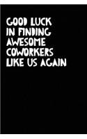 Good Luck In Finding Awesome Coworkers Like Us Again