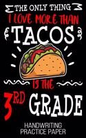 The Only Thing I Love More Than Tacos Is The 3rd Grade Handwriting Practice Paper: Back to School Funny Taco 1st Day of Third Blank Dotted Writing Sheets Notebook For Preschool Kindergarten 1st 2nd & 3rd Grade 120 Pages