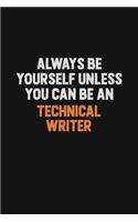 Always Be Yourself Unless You Can Be A Technical Writer