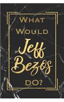 What Would Jeff Bezos Do?: Motivational Entrepreneur Business Journal Blank Lined Notebook Gift for an Ambitious Person