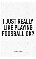 I Just Really Like Playing Foosball Ok?