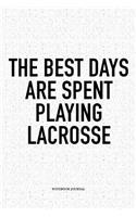 The Best Days Are Spent Playing Lacrosse: A 6x9 Inch Softcover Matte Diary Notebook With 120 Blank Lined Pages And A Funny Field Sports Fanatic Cover Slogan