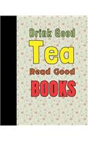 Drink Good Tea Read Good Book: Journal, Notebook With Blank Lined Pages to write in And A Funny Book And Library and tea Lovers
