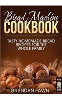 Bread Machine Cookbook: Tasty Homemade Bread Recipes for the Whole Family(3 Bread Machine Wonders)